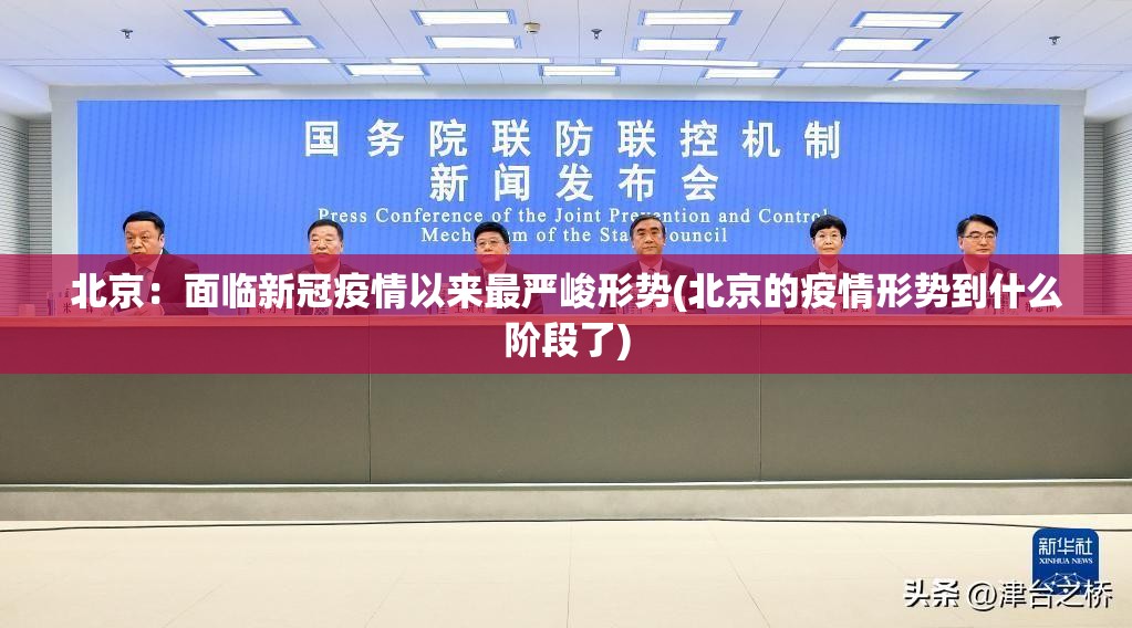 北京:面临新冠疫情以来最严峻形势(北京的疫情形势到什么阶段了) 北京:面临新冠疫情以来最严峻形势(北京的疫情形势到什么阶段了)