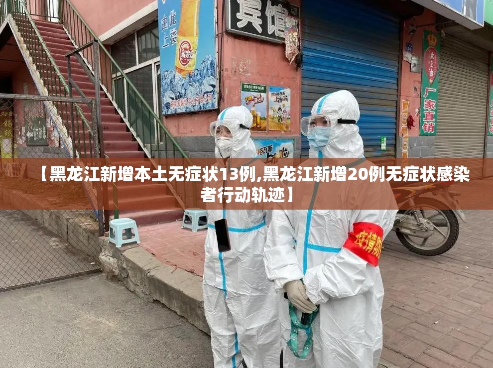 【黑龙江新增本土无症状13例,黑龙江新增20例无症状感染者行动轨迹】