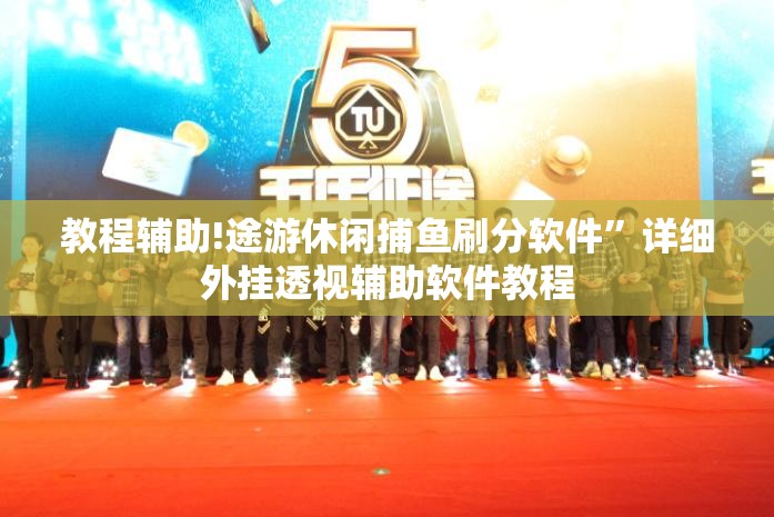 教程辅助!途游休闲捕鱼刷分软件”详细外挂透视辅助软件教程
