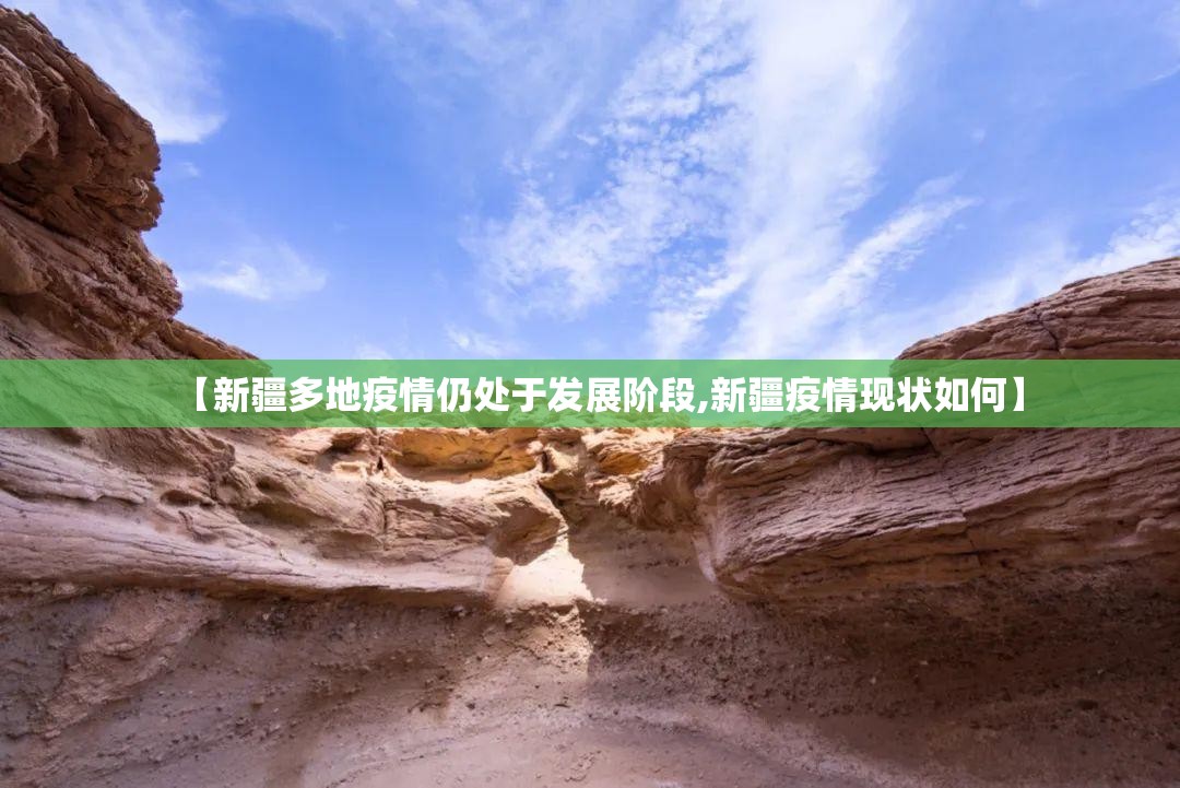 【新疆多地疫情仍处于发展阶段,新疆疫情现状如何】 【新疆多地疫情仍处于发展阶段,新疆疫情现状如何】