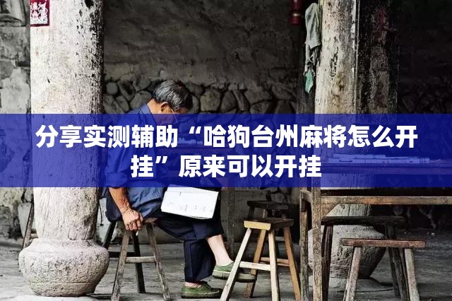 分享实测辅助“哈狗台州麻将怎么开挂”原来可以开挂