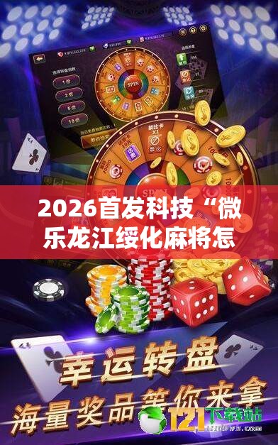 2026首发科技“微乐龙江绥化麻将怎样免费开挂”2026开挂教程步骤