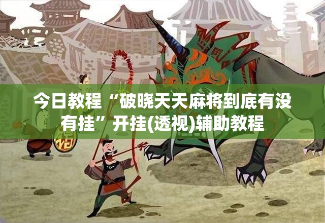 今日教程“破晓天天麻将到底有没有挂”开挂(透视)辅助教程