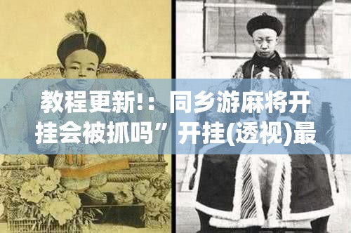 教程更新!：同乡游麻将开挂会被抓吗	”开挂(透视)最新辅助详细
