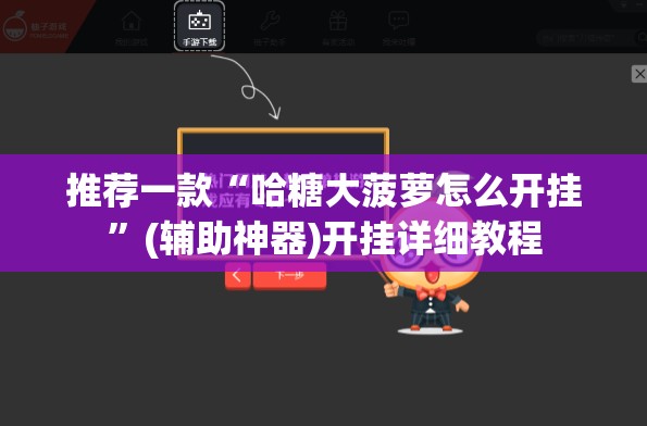 推荐一款“哈糖大菠萝怎么开挂”(辅助神器)开挂详细教程