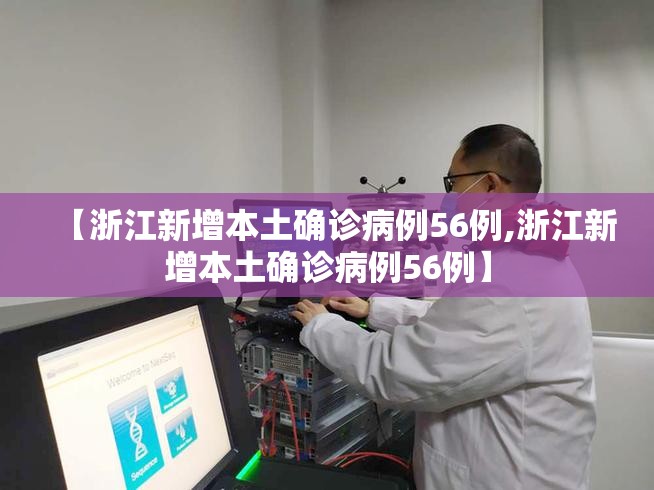【浙江新增本土确诊病例56例,浙江新增本土确诊病例56例】 【浙江新增本土确诊病例56例,浙江新增本土确诊病例56例】
