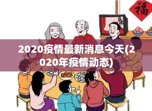 2020疫情最新消息今天(2020年疫情动态)
