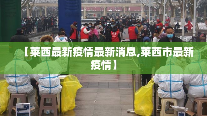 【莱西最新疫情最新消息,莱西市最新疫情】 【莱西最新疫情最新消息,莱西市最新疫情】
