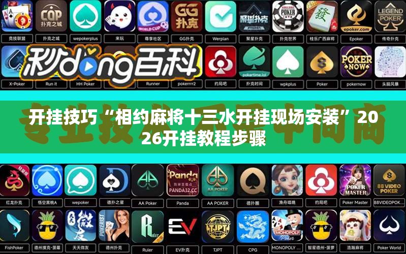 开挂技巧“相约麻将十三水开挂现场安装	”2026开挂教程步骤
