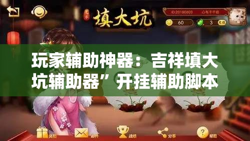 玩家辅助神器：吉祥填大坑辅助器”开挂辅助脚本+详细开挂安装教程
