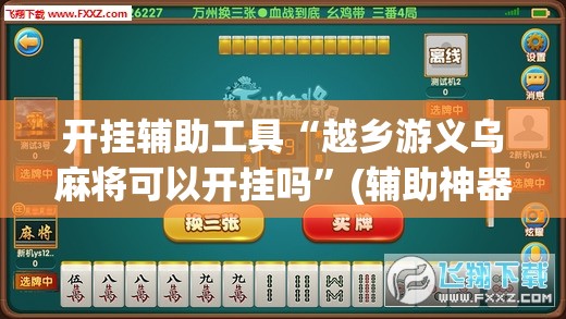 开挂辅助工具“越乡游义乌麻将可以开挂吗”(辅助神器)开挂详细教程