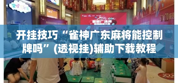开挂技巧“雀神广东麻将能控制牌吗”(透视挂)辅助下载教程