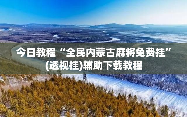 今日教程“全民内蒙古麻将免费挂”(透视挂)辅助下载教程