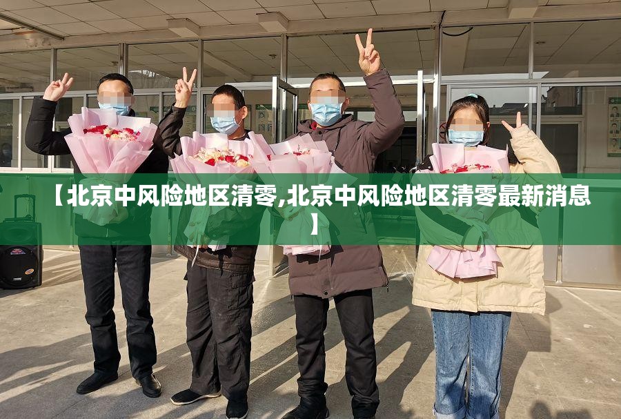【北京中风险地区清零,北京中风险地区清零最新消息】