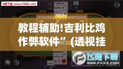 教程辅助!吉利比鸡作弊软件”(透视挂)辅助下载教程