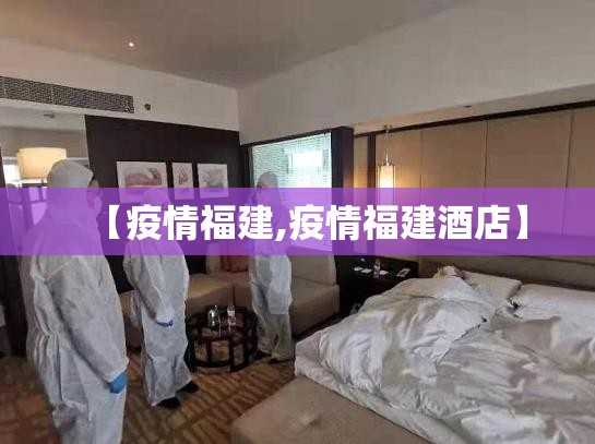 【疫情福建,疫情福建酒店】 【疫情福建,疫情福建酒店】