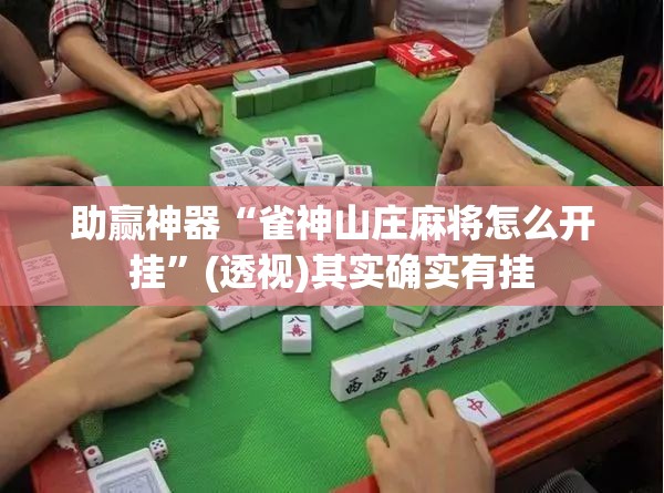 助赢神器“雀神山庄麻将怎么开挂”(透视)其实确实有挂