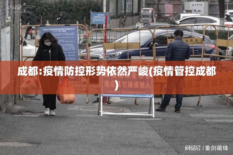 成都:疫情防控形势依然严峻(疫情管控成都) 成都:疫情防控形势依然严峻(疫情管控成都)