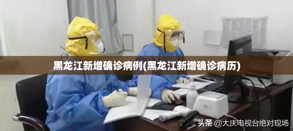 黑龙江新增确诊病例(黑龙江新增确诊病历) 黑龙江新增确诊病例(黑龙江新增确诊病历)