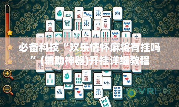 必备科技“欢乐情怀麻将有挂吗”(辅助神器)开挂详细教程