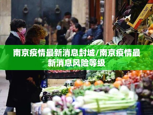 南京疫情最新消息封城/南京疫情最新消息风险等级