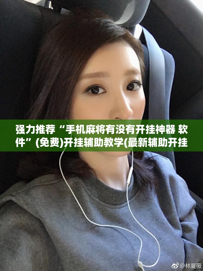 强力推荐“手机麻将有没有开挂神器 软件”(免费)开挂辅助教学(最新辅助开挂教程)