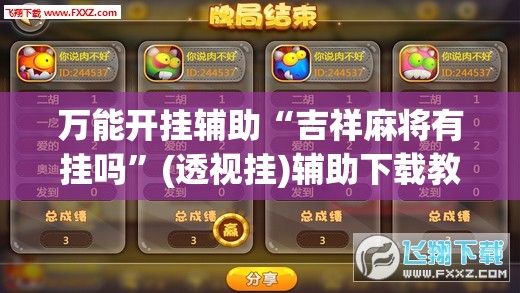 万能开挂辅助“吉祥麻将有挂吗”(透视挂)辅助下载教程