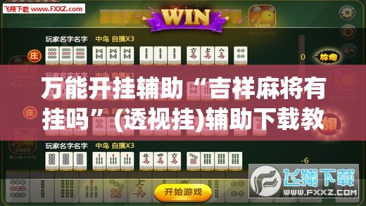 万能开挂辅助“吉祥麻将有挂吗	”(透视挂)辅助下载教程