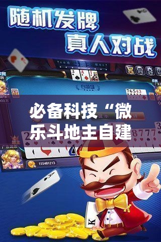 必备科技“微乐斗地主自建房有挂吗	”科技辅助神器手机版