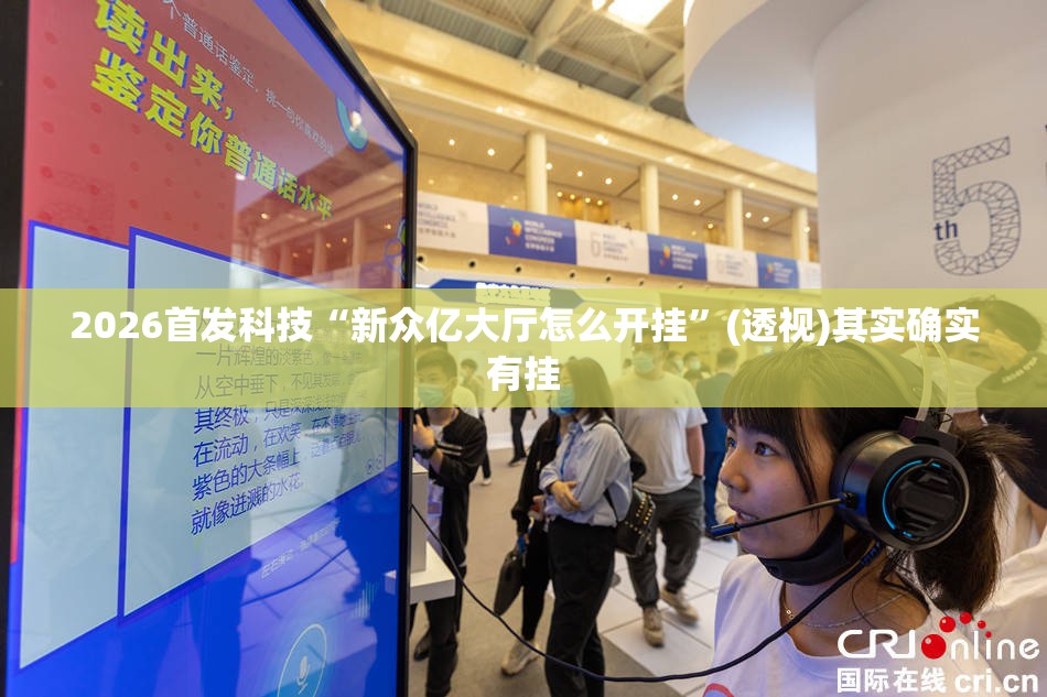 2026首发科技“新众亿大厅怎么开挂	”(透视)其实确实有挂