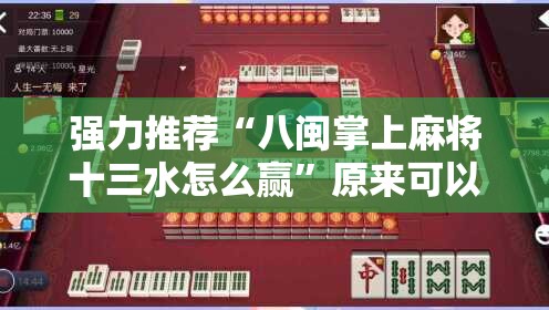 强力推荐“八闽掌上麻将十三水怎么赢”原来可以开挂