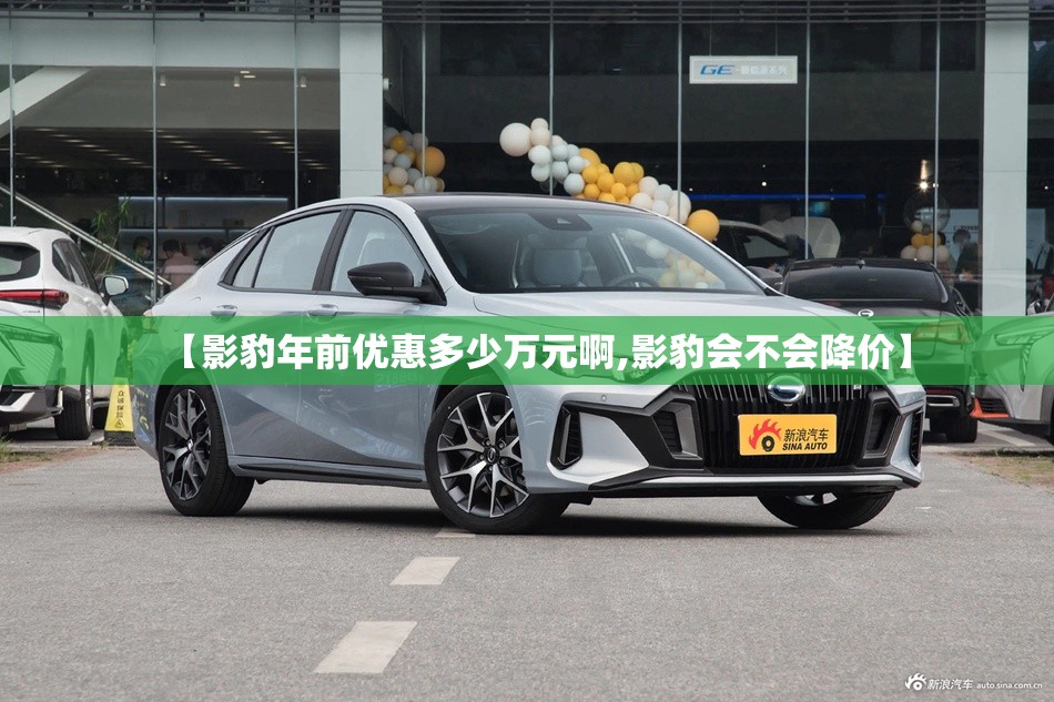 【影豹年前优惠多少万元啊,影豹会不会降价】