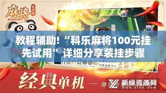 教程辅助!“科乐麻将100元挂先试用”详细分享装挂步骤