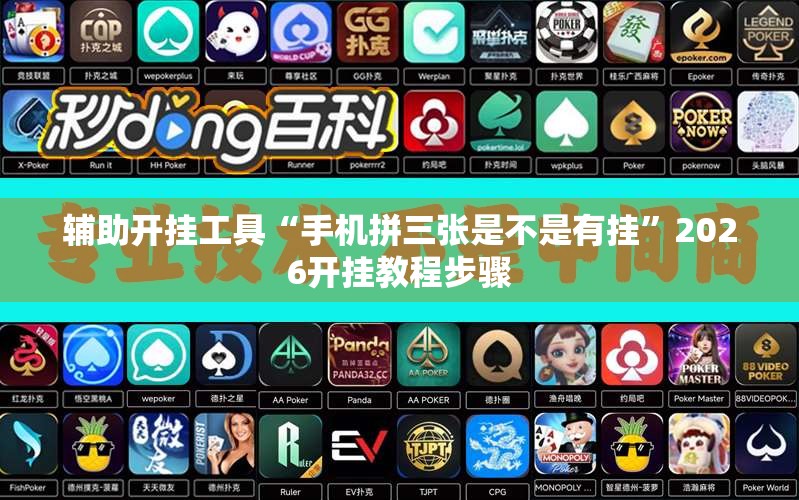 辅助开挂工具“手机拼三张是不是有挂	”2026开挂教程步骤