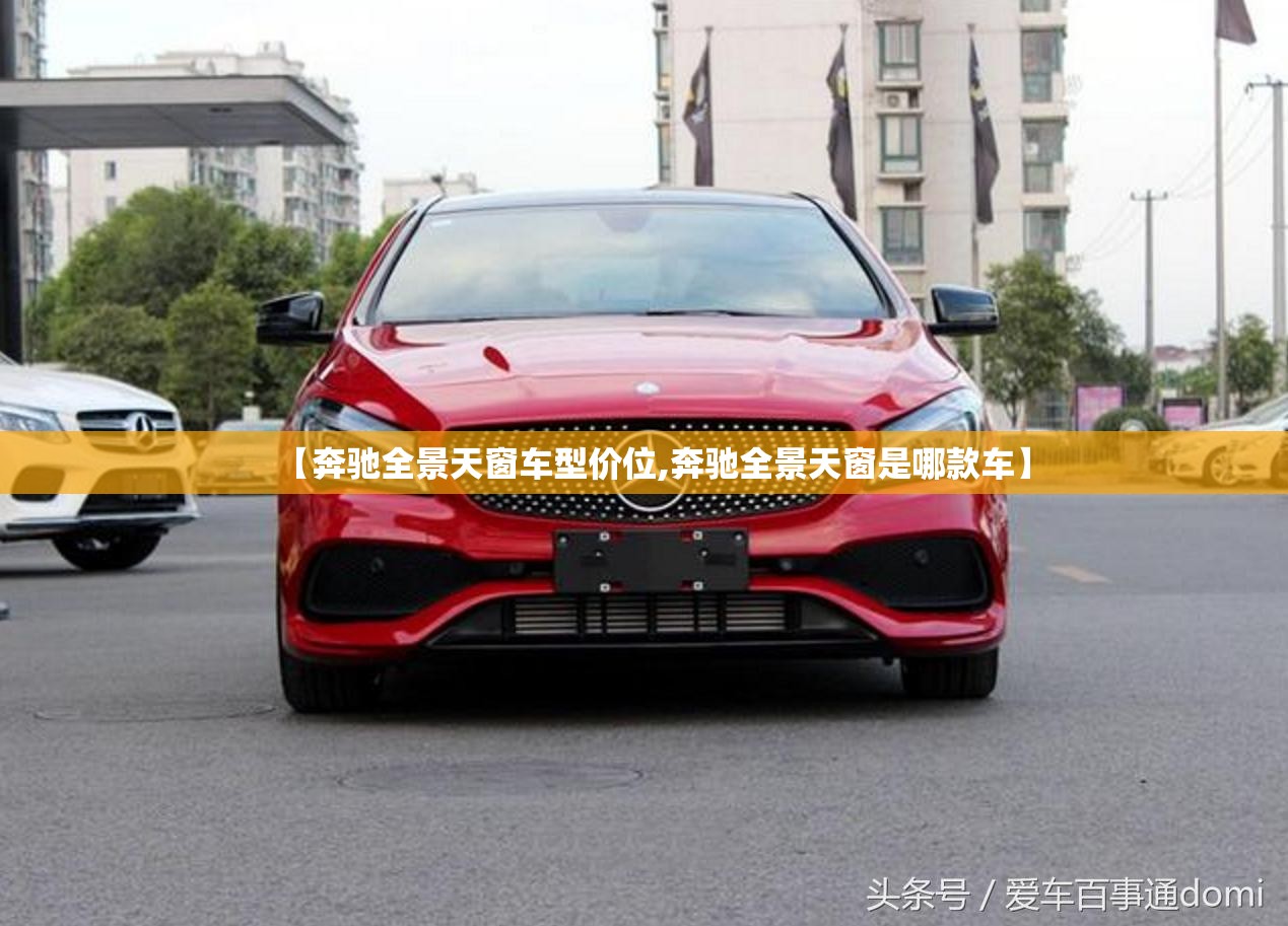 【奔驰全景天窗车型价位,奔驰全景天窗是哪款车】