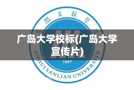 广岛大学校标(广岛大学宣传片) 广岛大学校标(广岛大学宣传片)