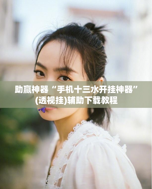 助赢神器“手机十三水开挂神器”(透视挂)辅助下载教程
