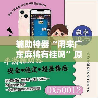 辅助神器“闲来广东麻将有挂吗”原来可以开挂