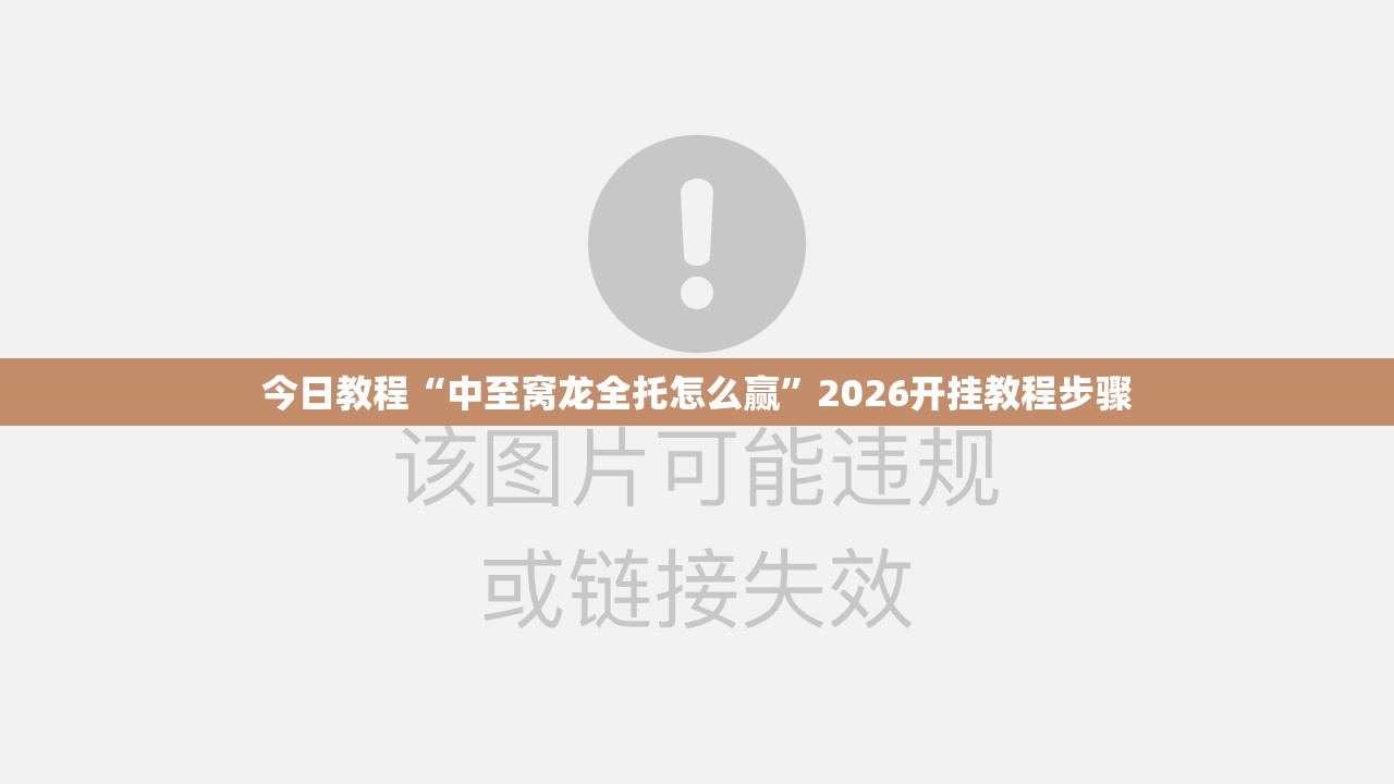 今日教程“中至窝龙全托怎么赢”2026开挂教程步骤