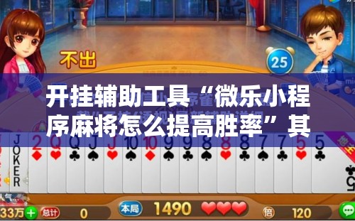 开挂辅助工具“微乐小程序麻将怎么提高胜率”其实确实有挂