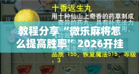 教程分享“微乐麻将怎么提高胜率”2026开挂教程步骤