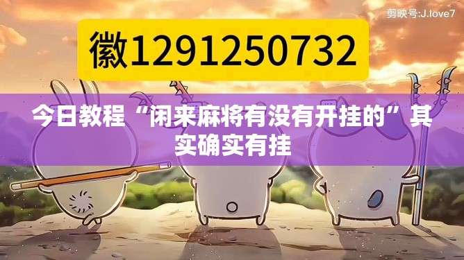 今日教程“闲来麻将有没有开挂的	”其实确实有挂