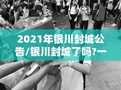 2021年银川封城公告/银川封城了吗?一月27日