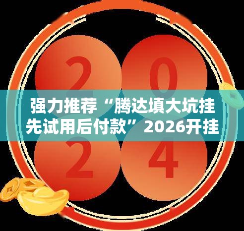 强力推荐“腾达填大坑挂先试用后付款”2026开挂教程步骤