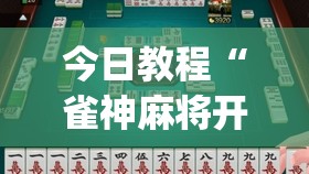 今日教程“雀神麻将开挂教程方法”(辅助神器)开挂详细教程