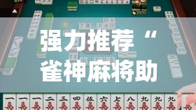 强力推荐“雀神麻将助赢神器购买”(免费)开挂辅助教学(最新辅助开挂教程)