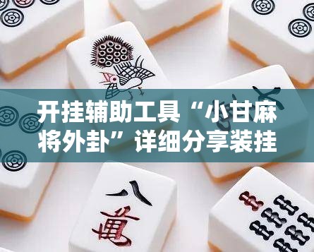 开挂辅助工具“小甘麻将外卦”详细分享装挂步骤