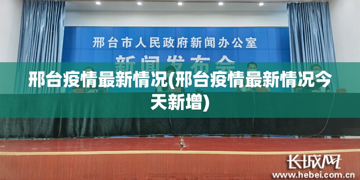 邢台疫情最新情况(邢台疫情最新情况今天新增) 邢台疫情最新情况(邢台疫情最新情况今天新增)