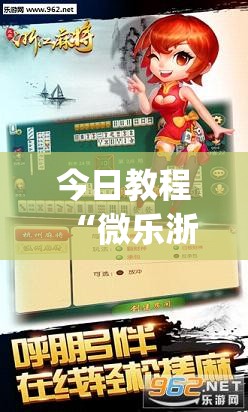 今日教程“微乐浙江麻将怎样免费开挂”(透视挂)辅助下载教程