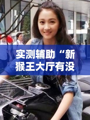 实测辅助“新猴王大厅有没有挂怎么开挂	”详细分享装挂步骤